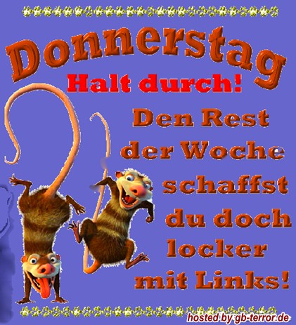 Donnestag.Halte durch! Den Rest der Woche schaffst du doch locker mit Links!