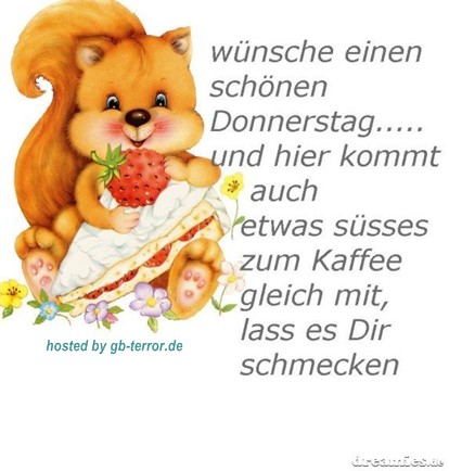 Guten Morgen. Ich wünsche Dir einen schönen Donnerstag. <br />
Wünsche einen schönen Donnerstag. Und hier kommt auch etwas süsses zum Kaffee gleich mit, lass es Dir schmecken.