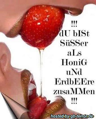 Du bist süßer als Honig und Erdbeeren zusammmen!