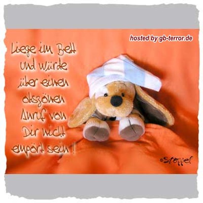 Liege im Bett und würde über einen absönen Anruf von Dir nicht empört sein!