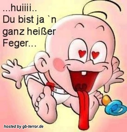 Huii, Du bist ja´n ganz heißer Feger.