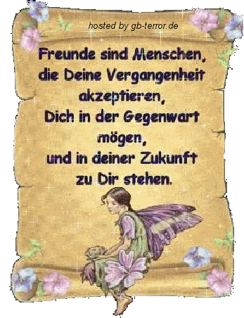 Freunde sind Menschen, die Deine Vergangenheit akzeptieren, <br />
Dich in der Gegenwart mögen, und in Deiner Zunkunft zu Dir stehen.