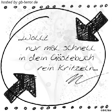 Wollt nur mal schnell in dein Gästebuck rein kritzeln.