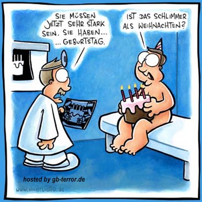 Sie müssn jetzt sehr stark sein. Sie haben Geburstag. Ist das schlimmer als Weihnachten?