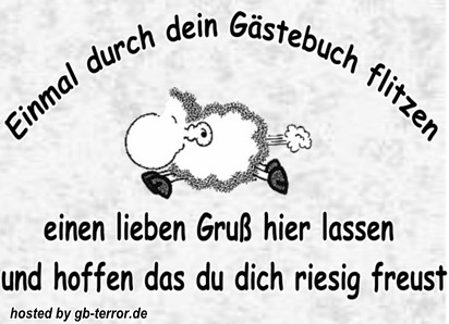 Einmal durch dein Gästebuch flitzen einen lieben Gruss hier lassen und hoffen das <br />
du dich riesig freust.