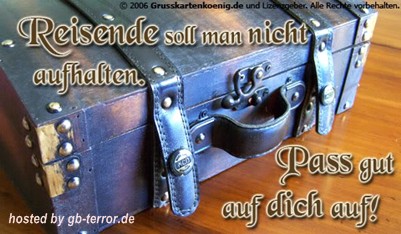 Reisende soll man nicht aufhalten. Pass gut auf dich auf!