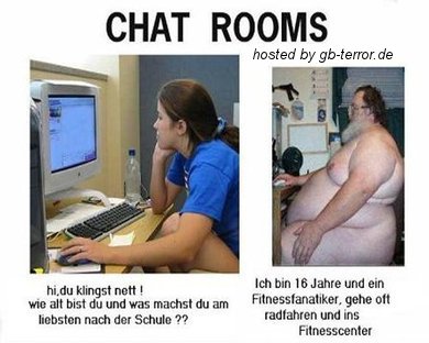 Chats rooms. Hi, du klingst nett! Wie alt bist du und was machst du am liebsten<br />
 nach der Schule? Ich bin 16 Jahre und ein Fitnessfanatiker, gehe oft radfahren und<br />
 ins Fitnesscenter.