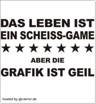 Das Leben ist ein scheiss Game, aber die Grafik ist geil.