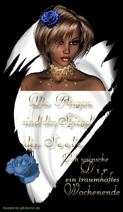 Die Augen sind der Spiegel der Seele. Ich wünsche Dir ein traumhaftes <br />
Wochenende.