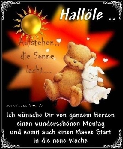 Hallo. Aufstehen die Sonne lacht. Ich wünsche Dir von ganzem Herzen einen<br />
 wunderschönen Montag und somit auch einen klasse Start in die neue Woche.