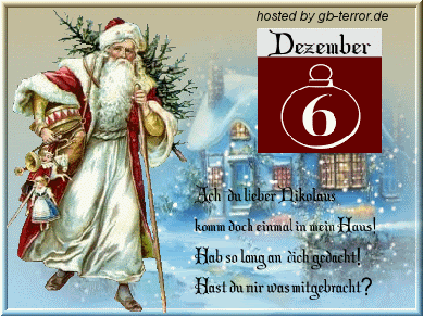 6 Dezember . Ach du lieber Nikolaus komm  doch eimal in mein Haus! Hab so lang an <br />
dich gedacht! Hast du mir was mitgebracht!