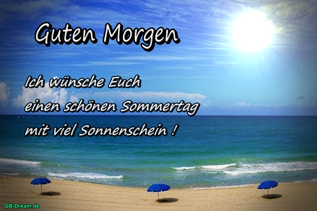 Guten Morgen, ich wünsche Euch einen schönen Sommertag mit viel Sonnenschein!
