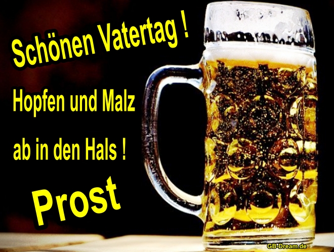 Schönen Vatertag! Hopfen und Malz, ab in den Hals! Prost